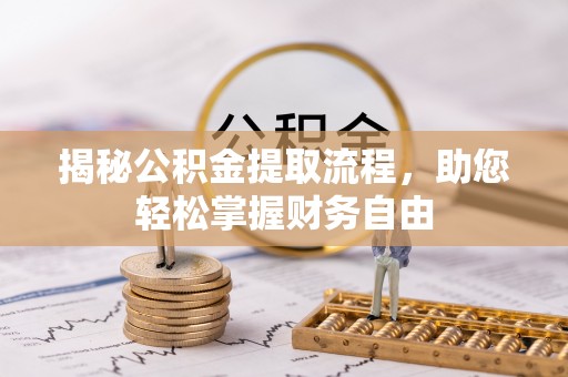 新邱揭秘公积金提取流程，助您轻松掌握财务自由