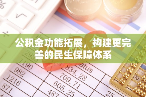 新邱公积金功能拓展，构建更完善的民生保障体系