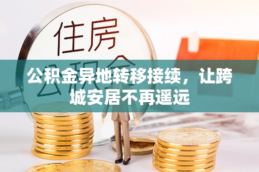 新邱公积金异地转移接续，让跨城安居不再遥远