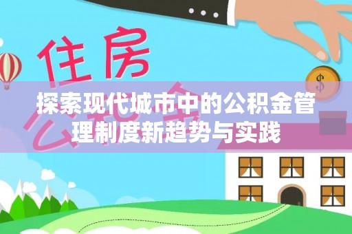 新邱探索现代城市中的公积金管理制度新趋势与实践