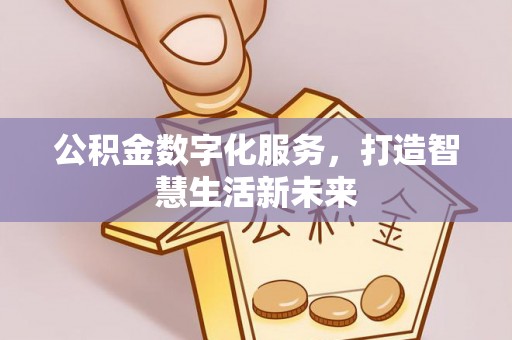 新邱公积金数字化服务，打造智慧生活新未来