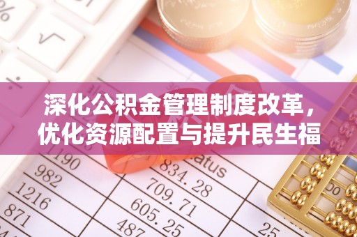 新邱深化公积金管理制度改革，优化资源配置与提升民生福祉