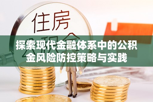 新邱探索现代金融体系中的公积金风险防控策略与实践