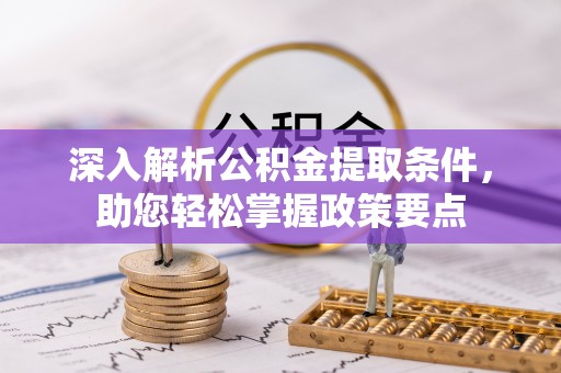 新邱深入解析公积金提取条件，助您轻松掌握政策要点