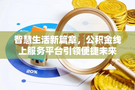 新邱智慧生活新篇章，公积金线上服务平台引领便捷未来