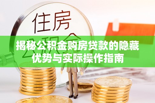 新邱揭秘公积金购房贷款的隐藏优势与实际操作指南