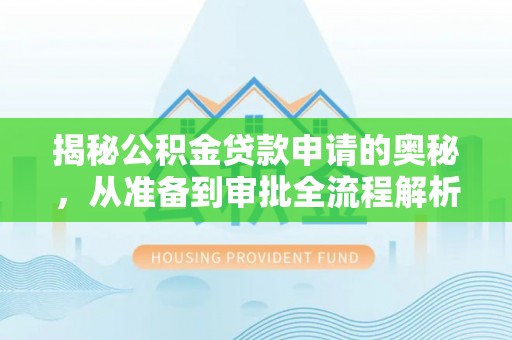 新邱揭秘公积金贷款申请的奥秘，从准备到审批全流程解析