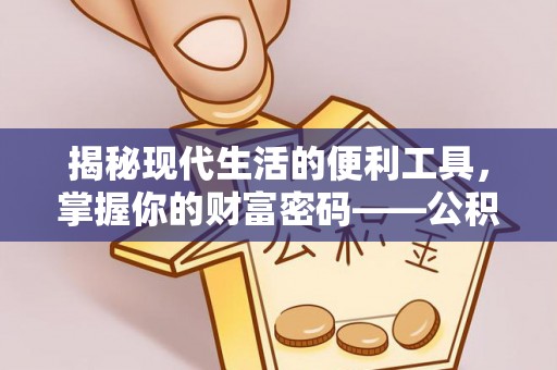 新邱揭秘现代生活的便利工具，掌握你的财富密码——公积金查询方式