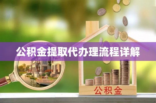 新邱公积金提取代办理流程详解