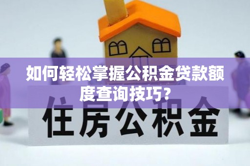 新邱如何轻松掌握公积金贷款额度查询技巧？