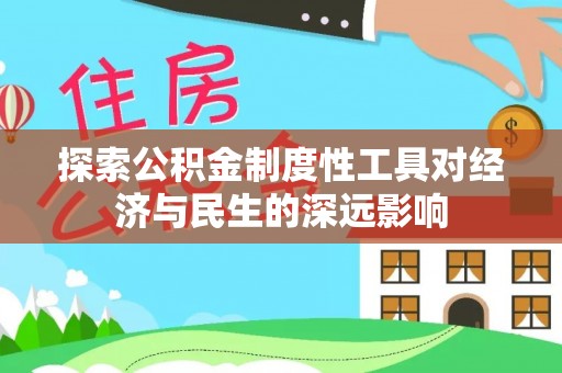 新邱探索公积金制度性工具对经济与民生的深远影响