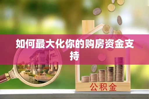 新邱如何最大化你的购房资金支持