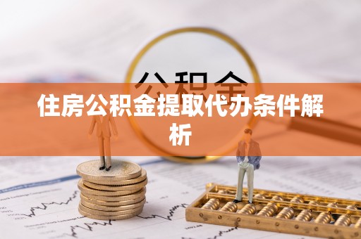 新邱住房公积金提取代办条件解析