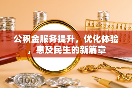 新邱公积金服务提升，优化体验，惠及民生的新篇章