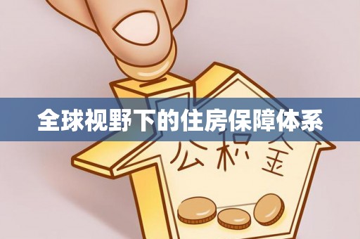 新邱全球视野下的住房保障体系