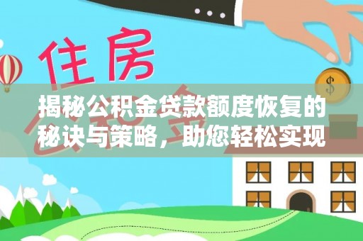 新邱揭秘公积金贷款额度恢复的秘诀与策略，助您轻松实现购房梦想