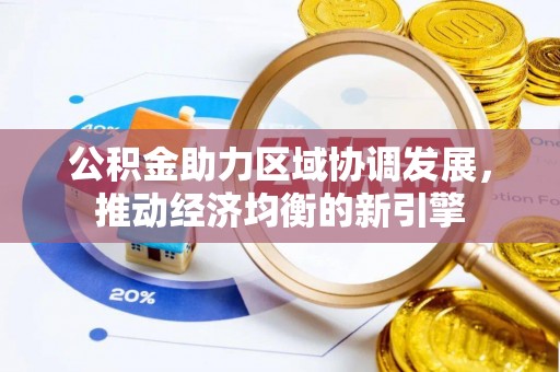 新邱公积金助力区域协调发展，推动经济均衡的新引擎