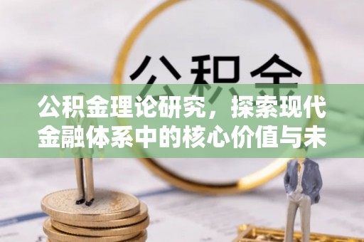 新邱公积金理论研究，探索现代金融体系中的核心价值与未来趋势