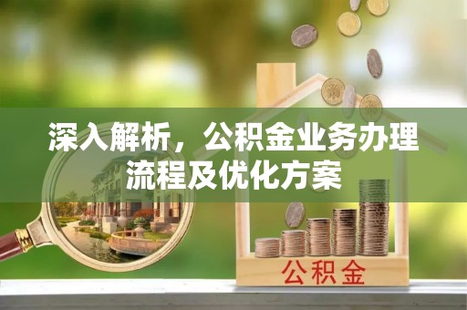 新邱深入解析，公积金业务办理流程及优化方案