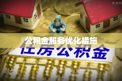 新邱公积金服务优化措施