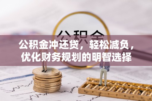 新邱公积金冲还贷，轻松减负，优化财务规划的明智选择